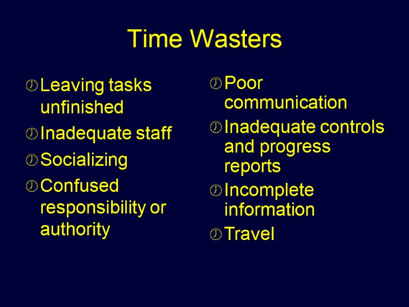 Time Wasters Leaving tasks unfinished Inadequate staff Socializing Confused responsibility or authority  Poor